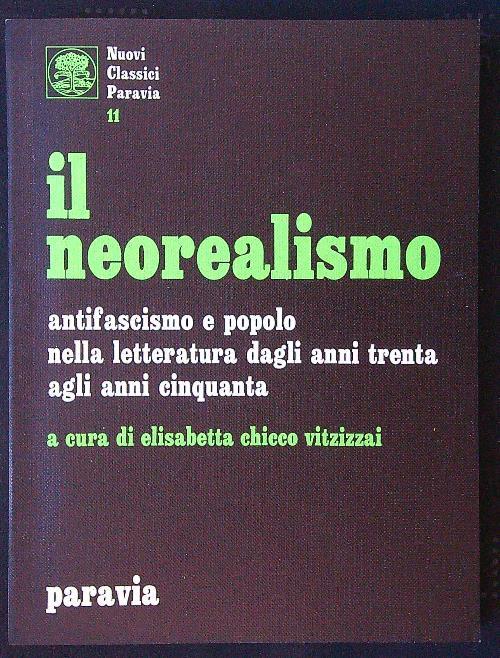 Il neorealismo. Antifascismo e popolo nella letteratura dagli anni trenta agli anni cinquanta - Elisabetta Chicco Vitzizzai - copertina