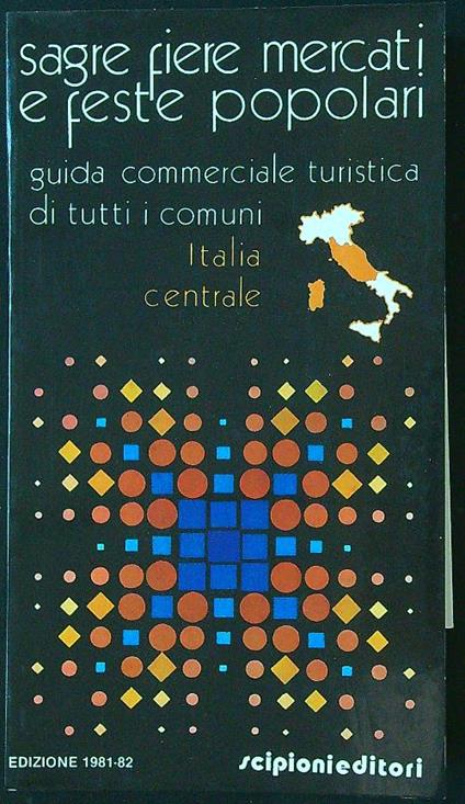 Sagre fiere mercati e feste popolari. Guida commerciale turistica di tutti i comuni - Italia centrale 1981-82 - copertina