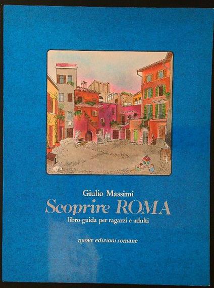 Scoprire Roma. Libro-guida per ragazzi e adulti - Giulio Massimi - copertina