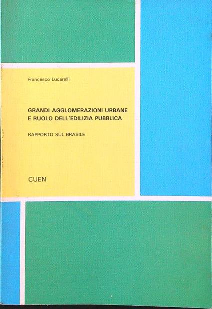 Grandi agglomerazioni urbane e ruolo dell'edilizia pubblica. Rapporto sul Brasile - Francesco Lucarelli - copertina