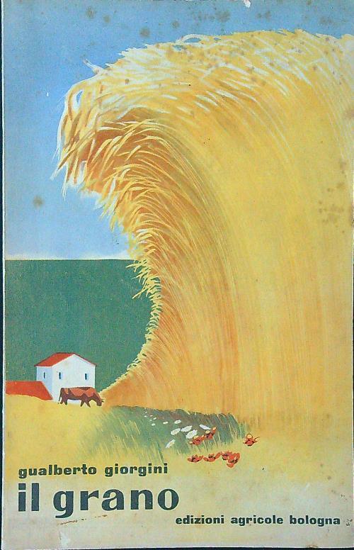 Il grano. Guida pratica per l'agricoltore - Gualberto Giorgini - copertina