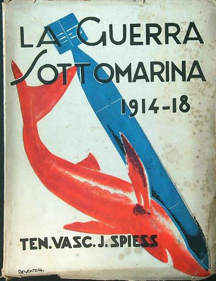 La guerra sottomarina 1914-18 - Johannes Spiess - copertina