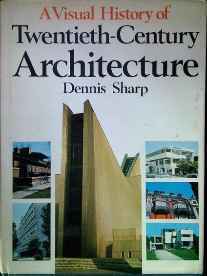 A Visual History of Twentieth-Century Architecture - Dennis Sharp - copertina