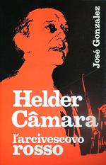 Helder Camara l'arcivescovo rosso