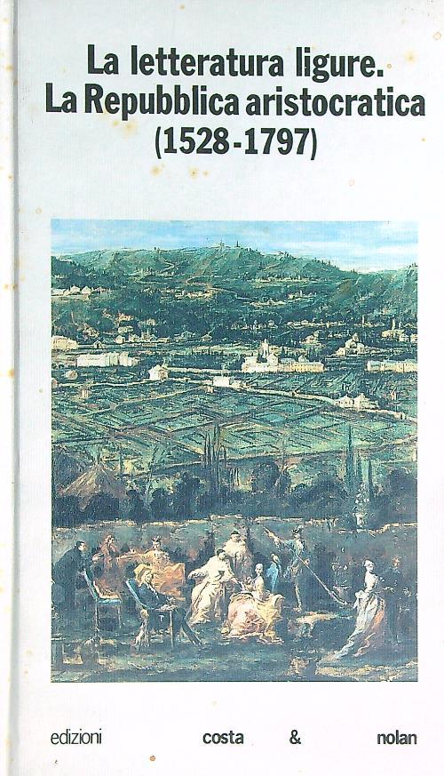 La letteratura ligure. La Repubblica aristocratica (1528-1797). Vol 2 - copertina