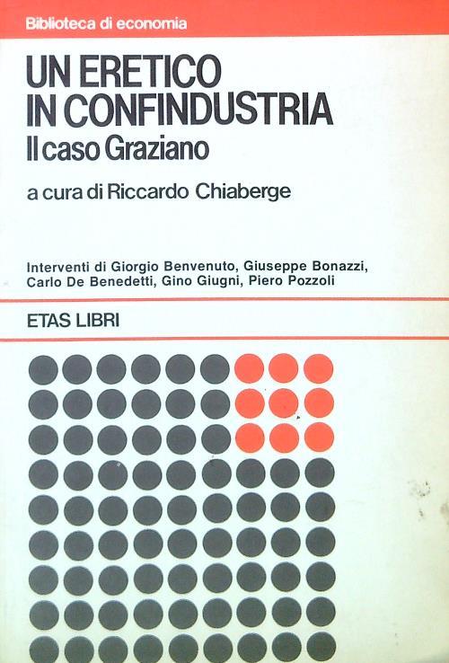 Un eretico in Confindustria. Il caso Graziano - Riccardo Chiaberge - copertina