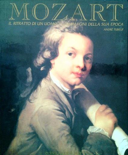 Mozart. Ritratto di un uomo e le immagini della sua epoca - Andrè Tubeuf - copertina