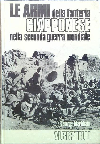 Le Armi della fanteria Giapponese nella seconda guerra mondiale - George Markham - copertina