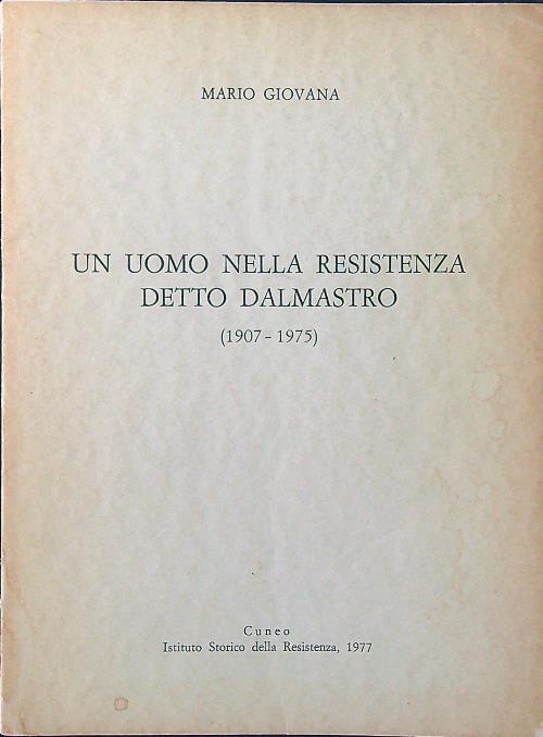 Un uomo nella resistenza detto Dalmastro 1907-1975 - Mario Giovana - copertina