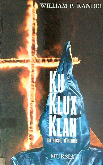 Ku Klux Klan. Un secolo d'infamia - William Randel - copertina