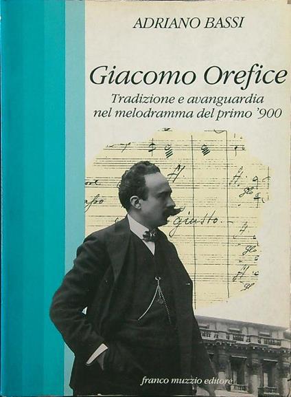 Giacomo Orefice. Tradizione e avanguardia nel melodramma del primo '900 - Adriano Bassi - copertina