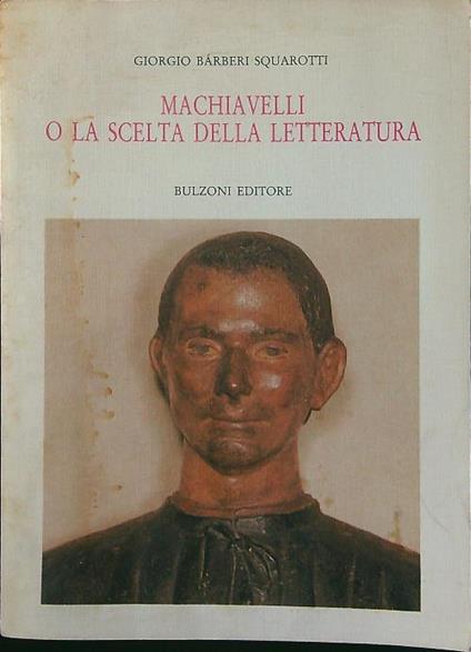 Machiavelli o la scelta della letteratura - Giorgio Barberi Squarotti - copertina