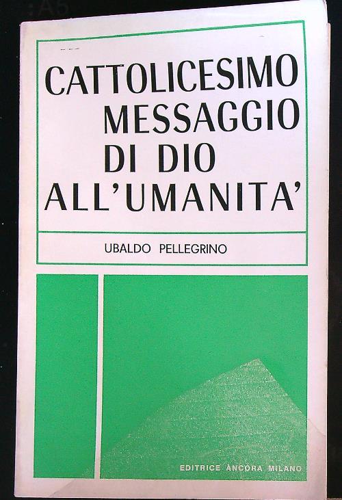 Cattolicesimo : messaggio di Dio all'umanità - Ubaldo Pellegrino - copertina