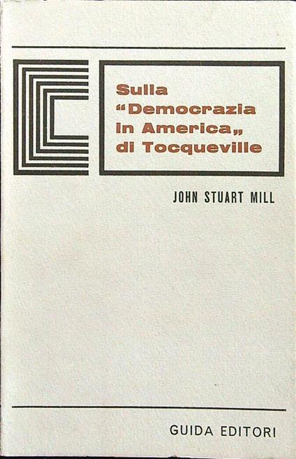 Sulla ''Democrazia in America'' di Tocqueville - John Stuart Mill - copertina