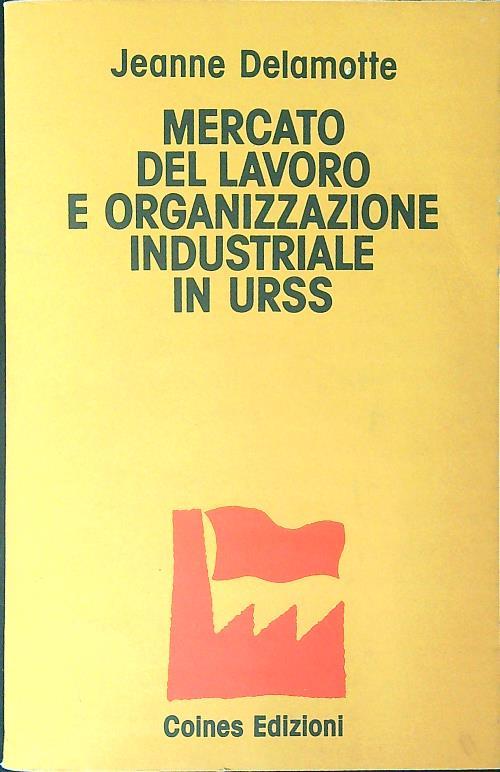 Mercato del lavoro e organizzazione industriale in URSS - Jeanne Delamotte - copertina