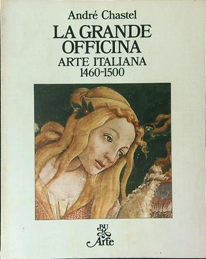 La  grande officina Arte Italiana 1460 - 1500 - Andre' Chastel - copertina