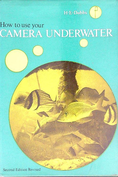 How to Use Your Camera Under Water - Horace E. Dobbs - copertina