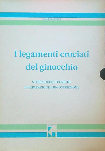 I legamenti crociati del ginocchio. storia delle tecniche di riparazione - Gianluca Poggi - copertina