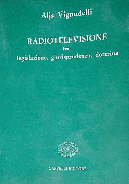 Radiotelevisione fra legislazione, giurisprudenza, dottrina - Aljs Vignudelli - copertina