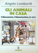 Gli animali in casa. L'allevamento l'alimentazione le cure