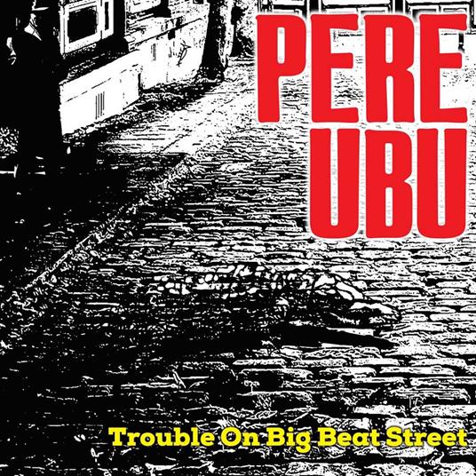 Trouble On Big Beat Street - Vinile LP di Pere Ubu