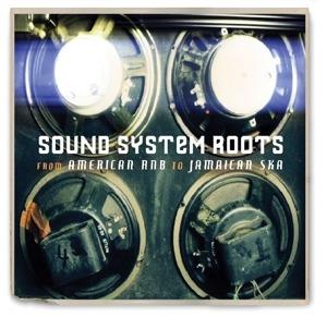 Sound System Roots. From American R&B to Jamaican Ska - CD Audio