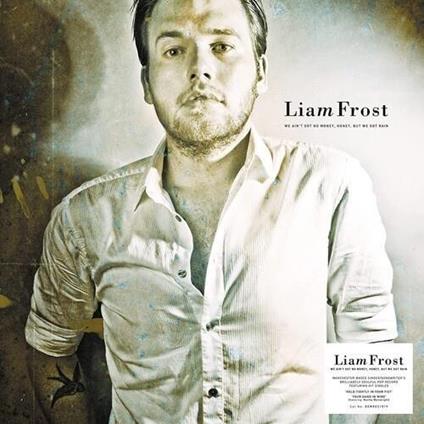 We Ain'T Got No Money Honey, But We Got Rain - Vinile LP di Liam Frost