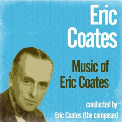 The Music Of Eric Coates - CD Audio di Eric Coates