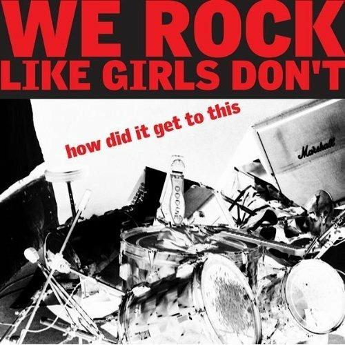 How Did It Get To This - CD Audio di We Rock Like Girls Don't