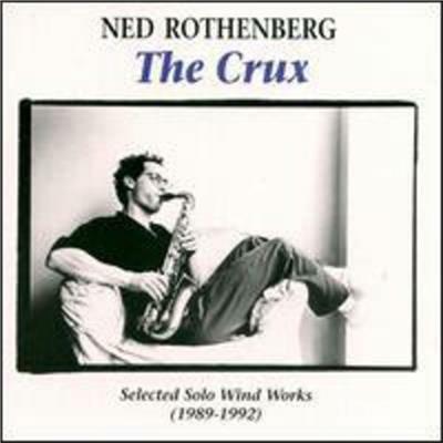 Crux. Selected Solo Wind W - CD Audio di Ned Rothenberg