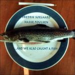 And We Also Caught a Fish - CD Audio di Hasse Poulsen,Fredrik Soegaard