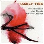 Family Ties - CD Audio di Joe Morris,Gerald Cleaver,Ivo Perelman