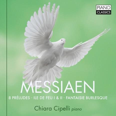 8 Preludes - Ile de Feu I & II - Fantasie Burlesque - CD Audio di Olivier Messiaen,Chiara Cipelli