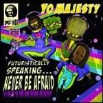 Futuristically Speaking... Never Be Afraid - CD Audio di Yo! Majesty