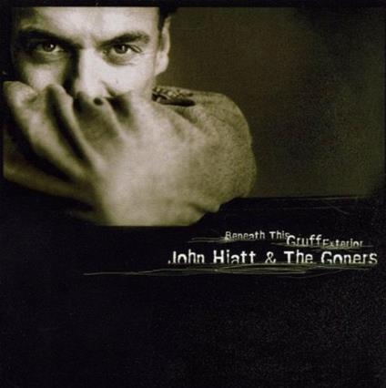 Beneath This Gruff Exterior - CD Audio di John Hiatt,Goners