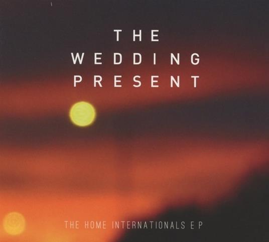 Home Internationals Ep - CD Audio di Wedding Present