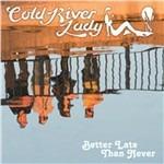 Better Late Than Never - CD Audio di Cold River Lady