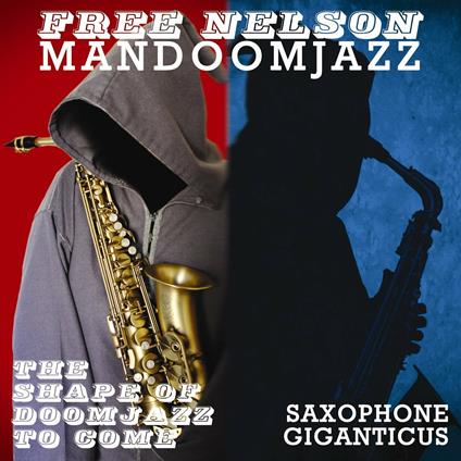 The Shape of Doomjazz to Come - Saxophone Giganticus - CD Audio di Free Nelson Mandoomjazz