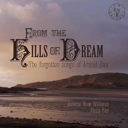 From The Hills Of Dream. The Forgotton Age Of Arnold Bax - CD Audio di Jeremy Huw & Paula Fan Williams