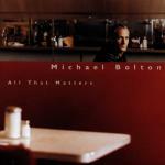 All that Matters - CD Audio di Michael Bolton