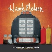 The Songs You've Already Heard: The Best Of Hawk Nelson - CD Audio di Hawk Nelson