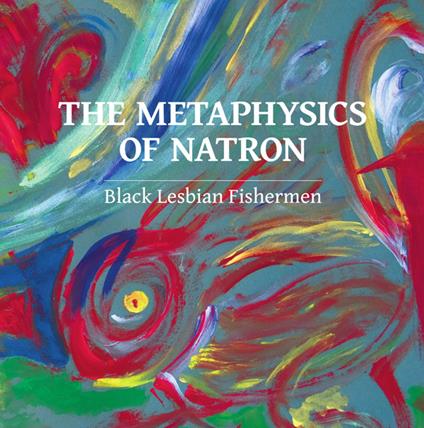 Metaphysics Of Natron - Vinile LP di Black Lesbian Fishermen