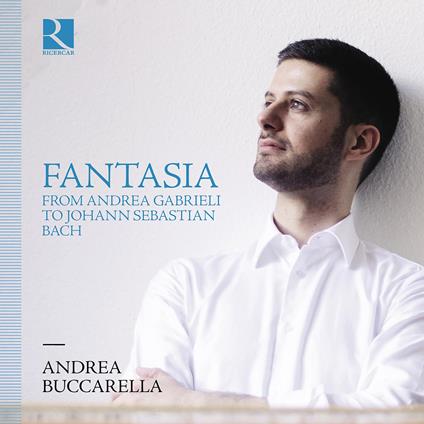 Fantasia from Andrea Gabrieli to Johann Sebastian Bach - CD Audio di Johann Sebastian Bach,Andrea Buccarella