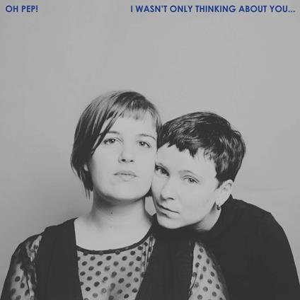 I Wasn't Only Thinking About You - CD Audio di Oh Pep!