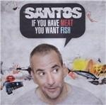 If You Have Meat You Want Fish - CD Audio di Santos