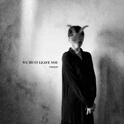 We Must Leave You - CD Audio di Throat