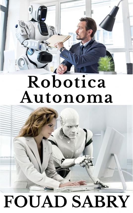 Robotica Autonoma - Fouad Sabry - ebook
