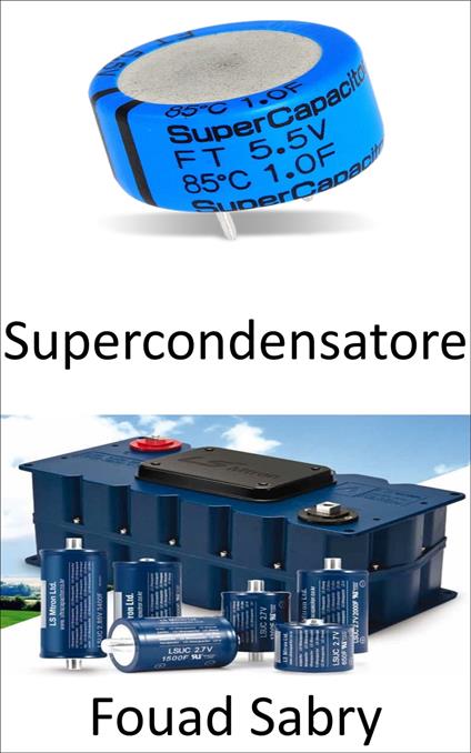 Supercondensatore - Fouad Sabry,Cosimo Pinto - ebook