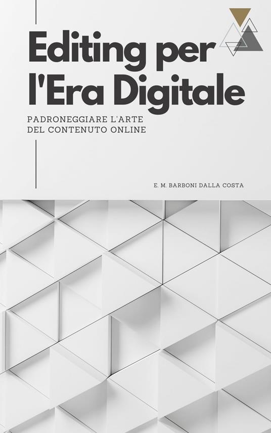 Editing per l'Era Digitale: Padroneggiare l'Arte del Contenuto Online - Emanuele M. Barboni Dalla Costa - ebook