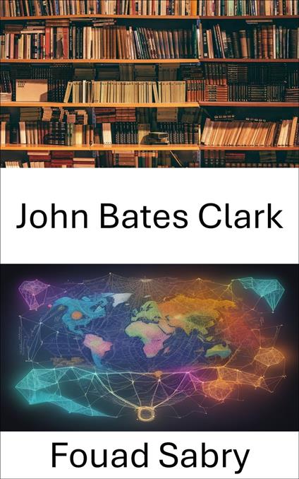 John Bates Clark - Fouad Sabry,Cosimo Pinto - ebook